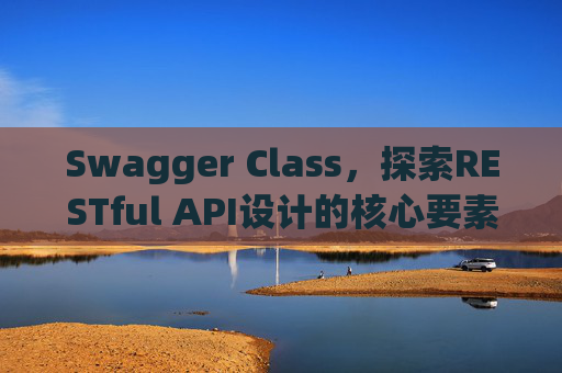 Swagger Class,探索RESTful API设计的核心要素